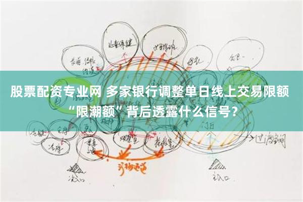 股票配资专业网 多家银行调整单日线上交易限额 “限潮额”背后透露什么信号？