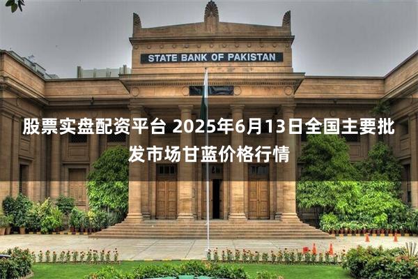 股票实盘配资平台 2025年6月13日全国主要批发市场甘蓝价格行情