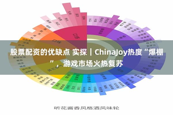 股票配资的优缺点 实探｜ChinaJoy热度“爆棚”，游戏市场火热复苏