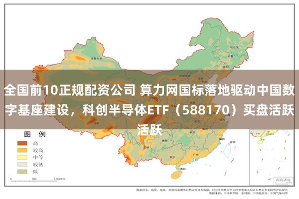 全国前10正规配资公司 算力网国标落地驱动中国数字基座建设，科创半导体ETF（588170）买盘活跃